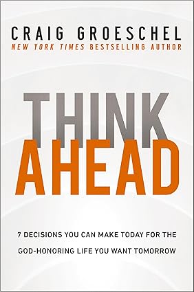 #074: Book Report - Think Ahead - 7 Decisions You Can Make for The God-Honoring Life You Want Tomorrow